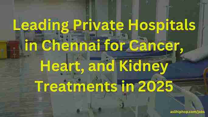 Leading Private Hospitals in Chennai for Cancer, Heart, and Kidney Treatments in 2025