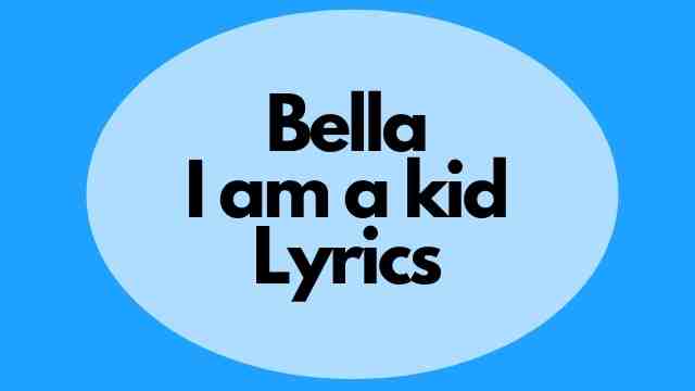 Bella I am a kid Lyrics